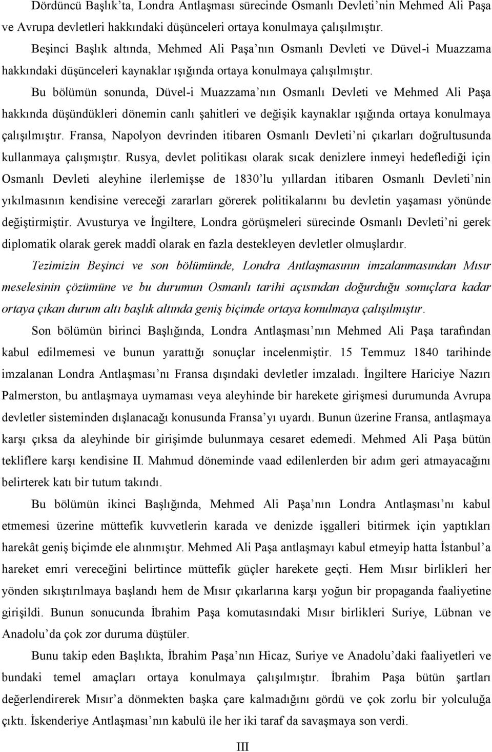 Bu bölümün sonunda, Düvel-i Muazzama nın Osmanlı Devleti ve Mehmed Ali Paşa hakkında düşündükleri dönemin canlı şahitleri ve değişik kaynaklar ışığında ortaya konulmaya çalışılmıştır.