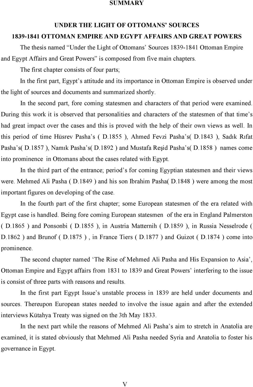 The first chapter consists of four parts; In the first part, Egypt s attitude and its importance in Ottoman Empire is observed under the light of sources and documents and summarized shortly.