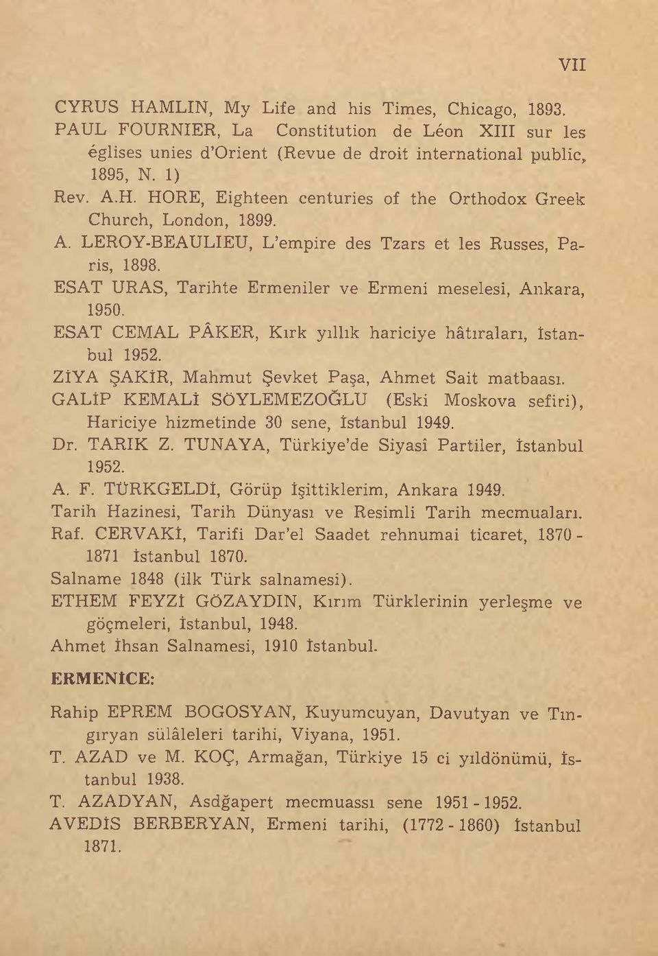 ZİYA ŞAKIR, Mahmut Şevket Paşa, Ahmet Sait matbaası. GALİP KEMALİ SÖYLEMEZOĞLU (Eski Moskova sefiri), Hariciye hizmetinde 30 sene, İstanbul 1949. Dr. TARIK Z.