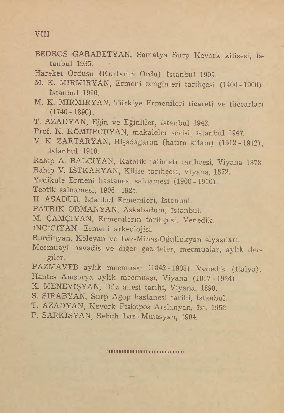 BALCIYAN, Katolik talimatı tarihçesi, Viyana 1878. Rahip V. ISTKARYAN, Kilise tarihçesi, Viyana, 1872. Yedikule Ermeni hastanesi salnamesi (1900-1910). Teotik salnamesi, 1906-1925. H.