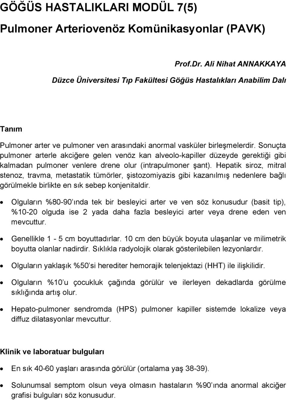 Sonuçta pulmoner arterle akciğere gelen venöz kan alveolo-kapiller düzeyde gerektiği gibi kalmadan pulmoner venlere drene olur (intrapulmoner şant).