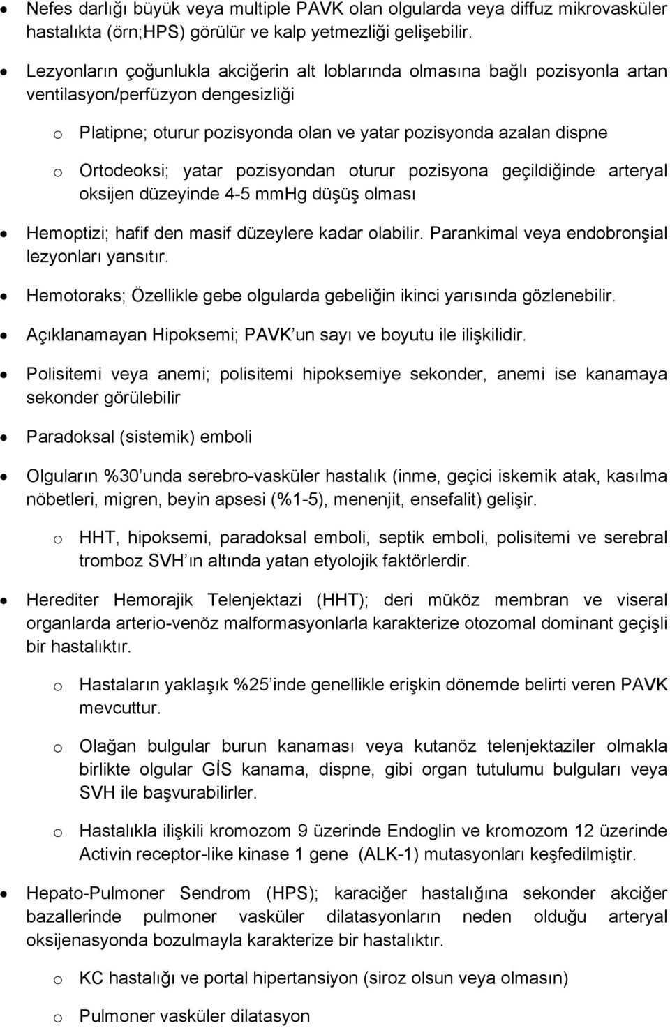 yatar pozisyondan oturur pozisyona geçildiğinde arteryal oksijen düzeyinde 4-5 mmhg düşüş olması Hemoptizi; hafif den masif düzeylere kadar olabilir. Parankimal veya endobronşial lezyonları yansıtır.