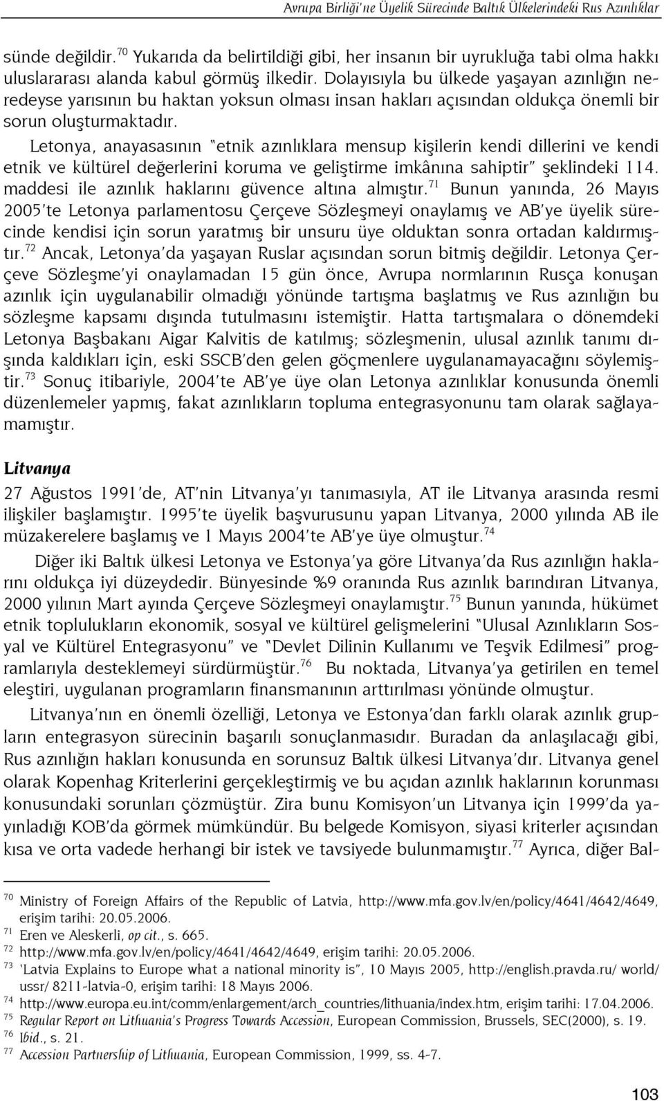 Dolayısıyla bu ülkede yaşayan azınlığın neredeyse yarısının bu haktan yoksun olması insan hakları açısından oldukça önemli bir sorun oluşturmaktadır.