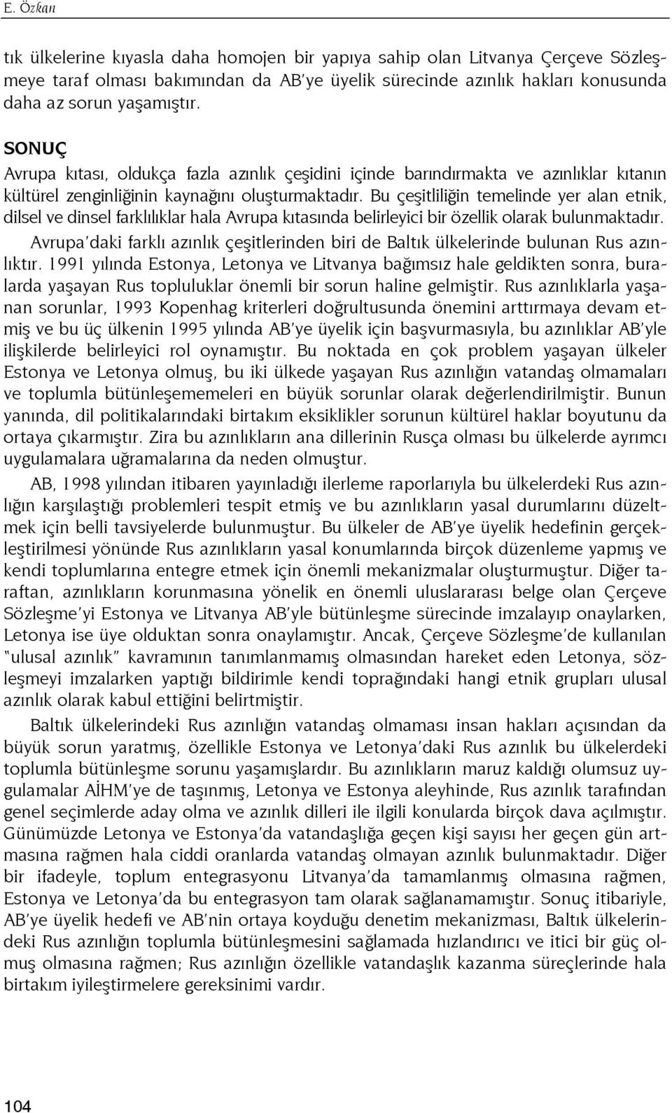 Bu çeşitliliğin temelinde yer alan etnik, dilsel ve dinsel farklılıklar hala Avrupa kıtasında belirleyici bir özellik olarak bulunmaktadır.