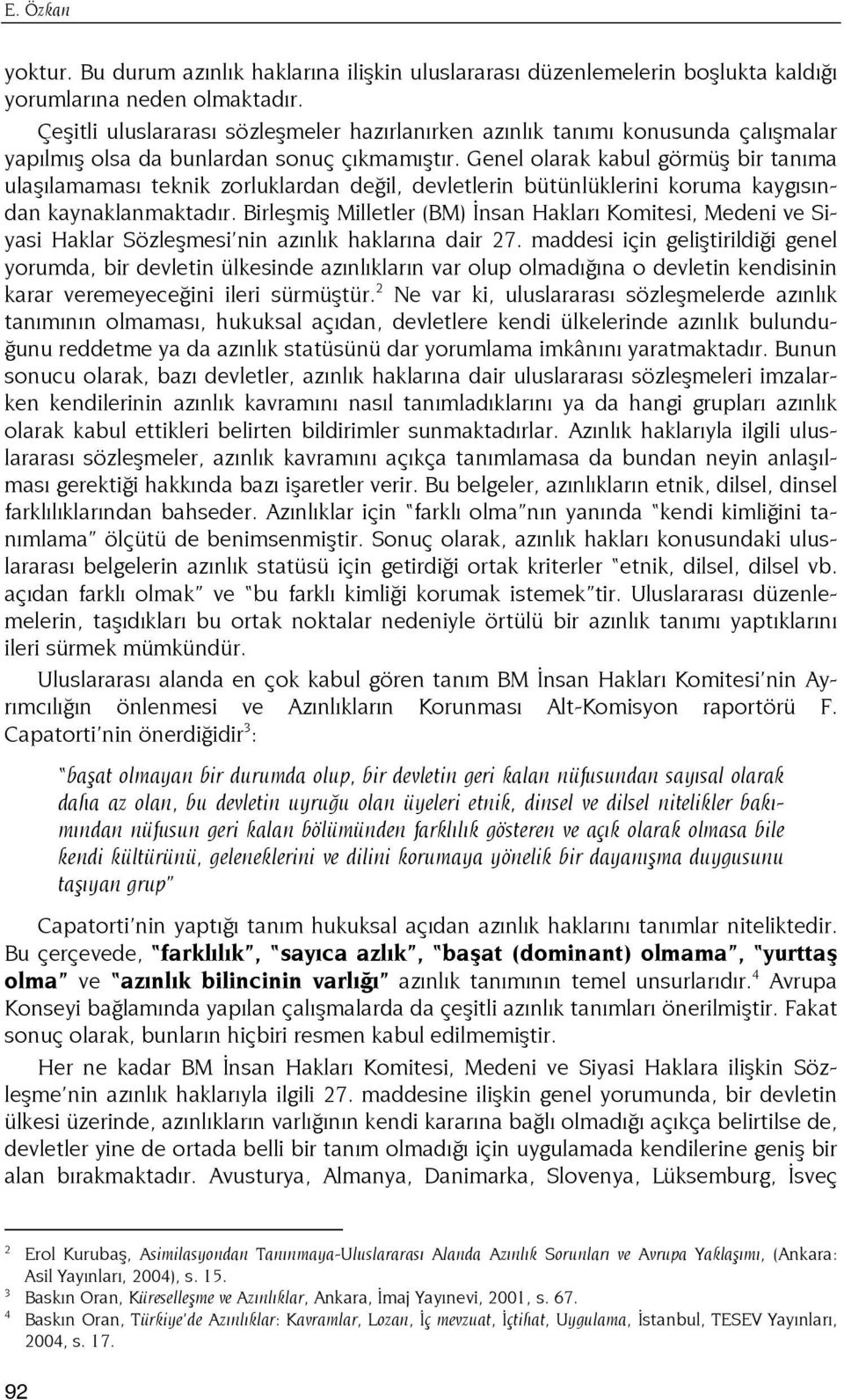 Genel olarak kabul görmüş bir tanıma ulaşılamaması teknik zorluklardan değil, devletlerin bütünlüklerini koruma kaygısından kaynaklanmaktadır.