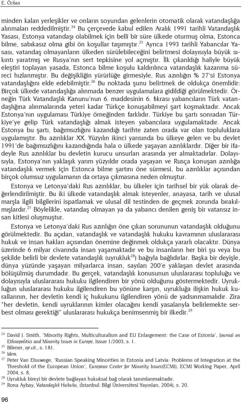 25 Ayrıca 1993 tarihli Yabancılar Yasası, vatandaş olmayanların ülkeden sürülebileceğini belirtmesi dolayısıyla büyük sıkıntı yaratmış ve Rusya nın sert tepkisine yol açmıştır.