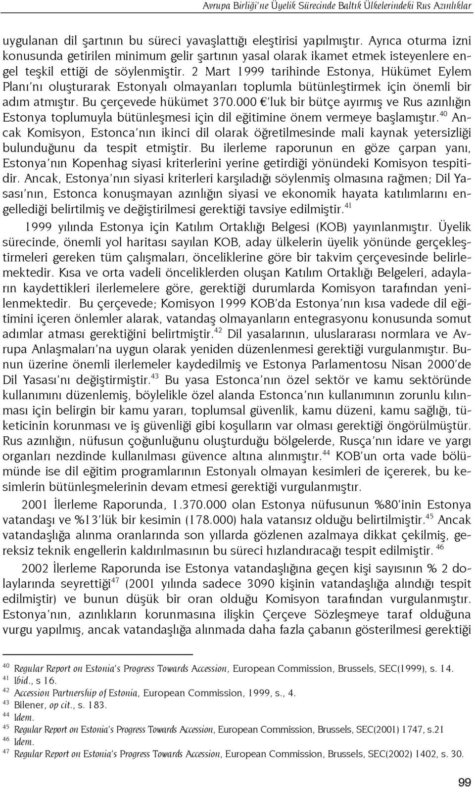 2 Mart 1999 tarihinde Estonya, Hükümet Eylem Planı nı oluşturarak Estonyalı olmayanları toplumla bütünleştirmek için önemli bir adım atmıştır. Bu çerçevede hükümet 370.