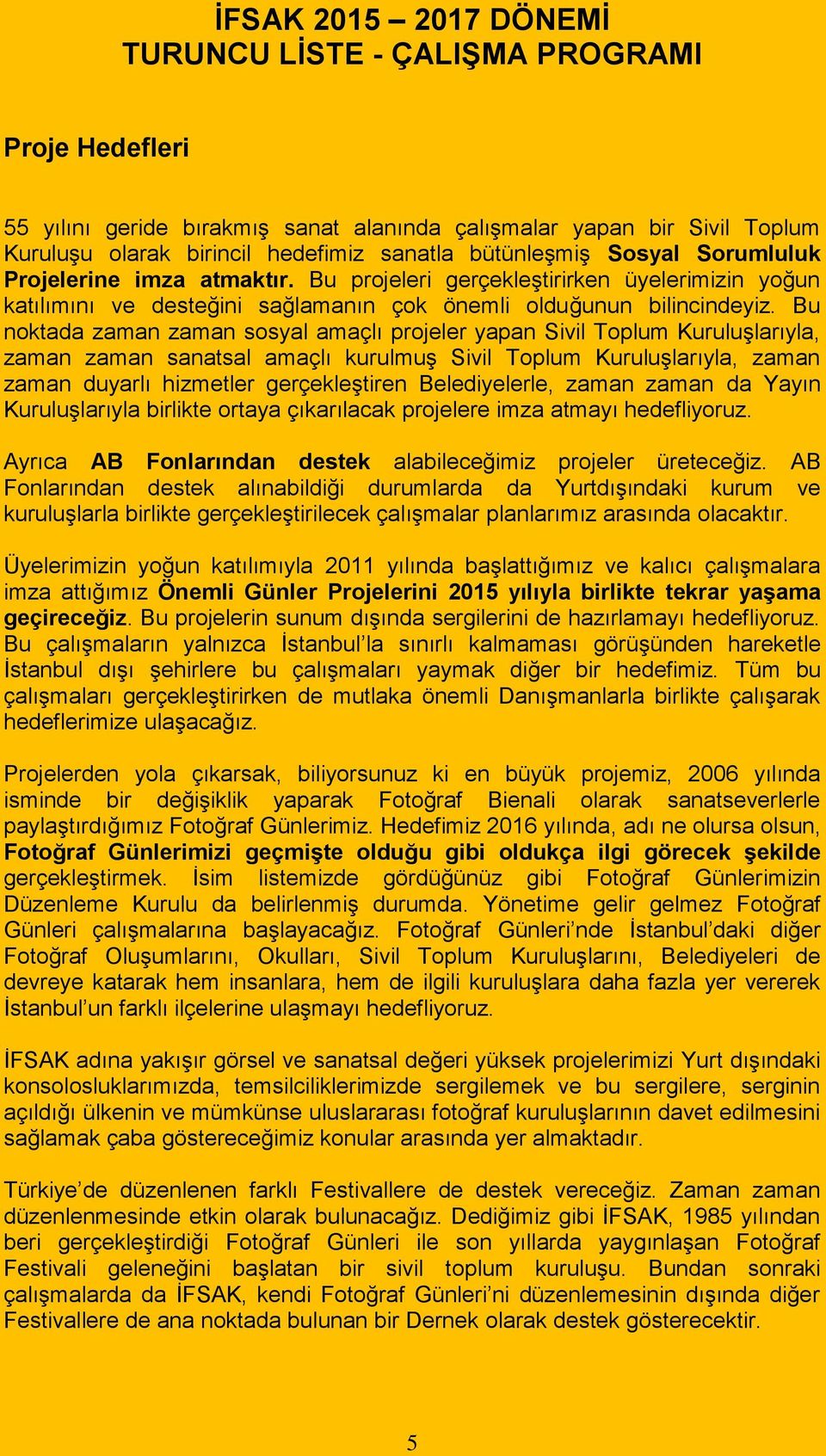 Bu noktada zaman zaman sosyal amaçlı projeler yapan Sivil Toplum Kuruluşlarıyla, zaman zaman sanatsal amaçlı kurulmuş Sivil Toplum Kuruluşlarıyla, zaman zaman duyarlı hizmetler gerçekleştiren