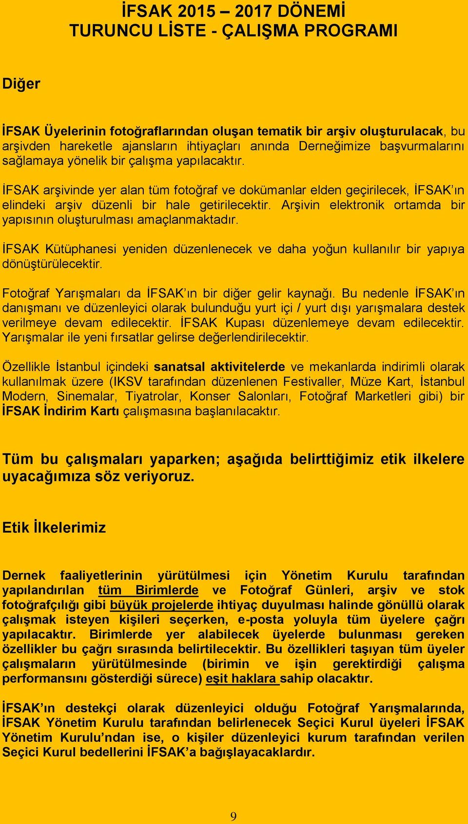 Arşivin elektronik ortamda bir yapısının oluşturulması amaçlanmaktadır. ĠFSAK Kütüphanesi yeniden düzenlenecek ve daha yoğun kullanılır bir yapıya dönüştürülecektir.