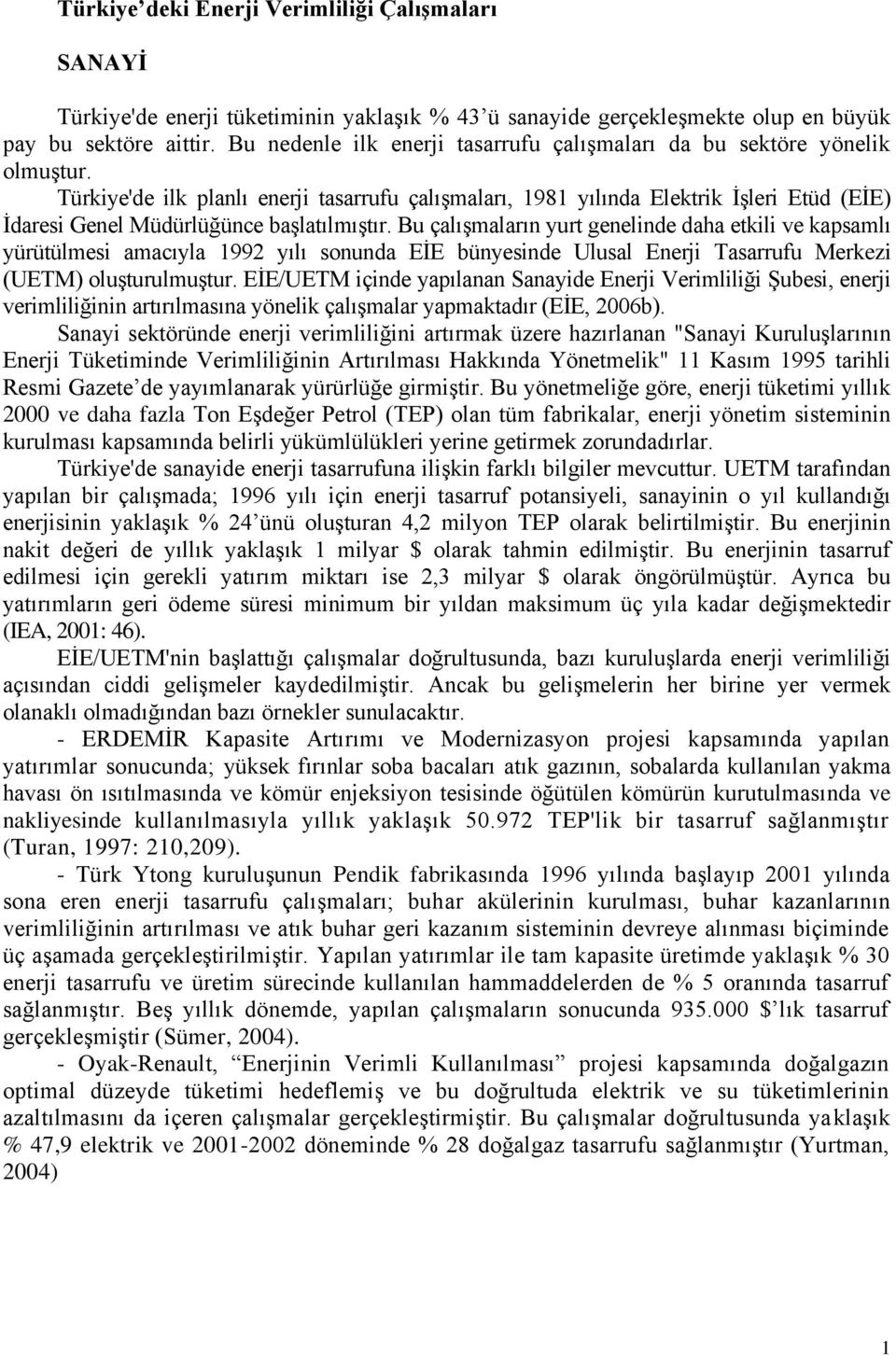 Türkiye'de ilk planlı enerji tasarrufu çalışmaları, 1981 yılında Elektrik İşleri Etüd (EİE) İdaresi Genel Müdürlüğünce başlatılmıştır.