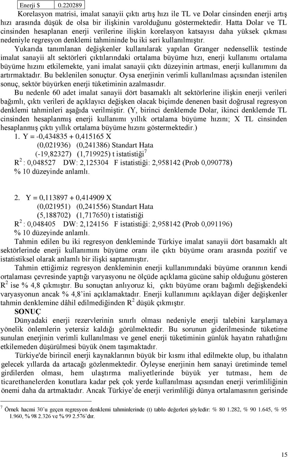 Yukarıda tanımlanan değişkenler kullanılarak yapılan Granger nedensellik testinde imalat sanayii alt sektörleri çıktılarındaki ortalama büyüme hızı, enerji kullanımı ortalama büyüme hızını