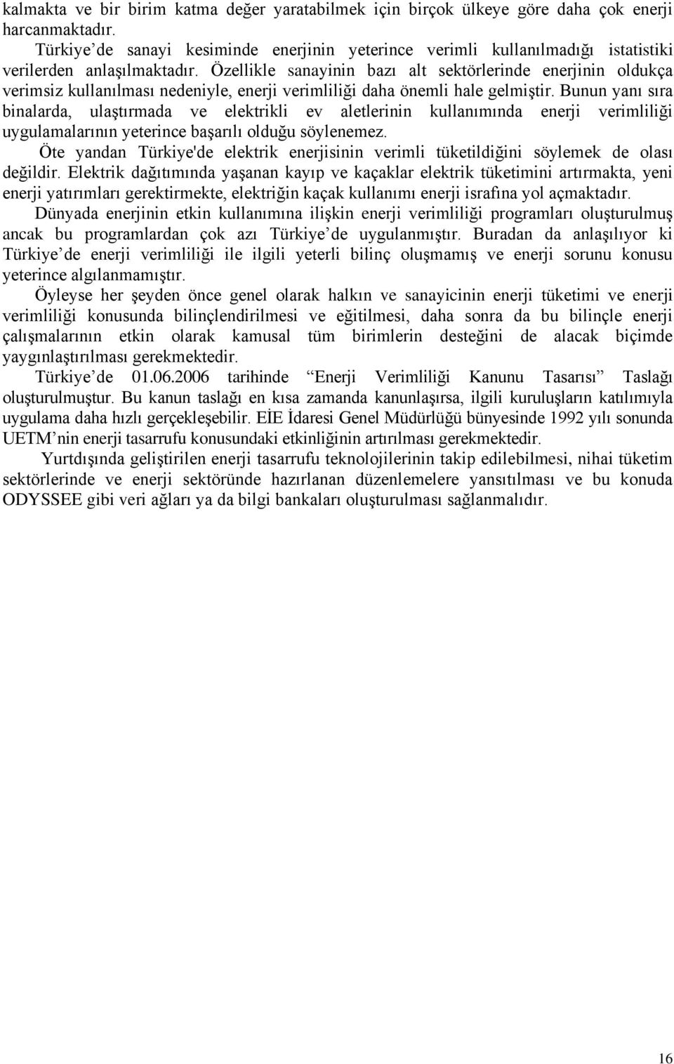 Özellikle sanayinin bazı alt sektörlerinde enerjinin oldukça verimsiz kullanılması nedeniyle, enerji verimliliği daha önemli hale gelmiştir.