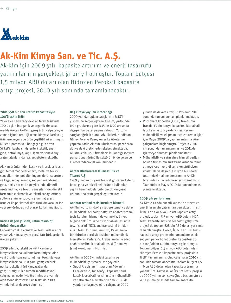 Yılda 550 bin ton üretim kapasitesiyle 100 ü aşkın ürün Yalova ve Çerkezköy deki iki farklı tesisinde 100 ü aşkın inorganik ve organik kimyasal madde üreten Ak-Kim, geniş ürün yelpazesiyle zaman