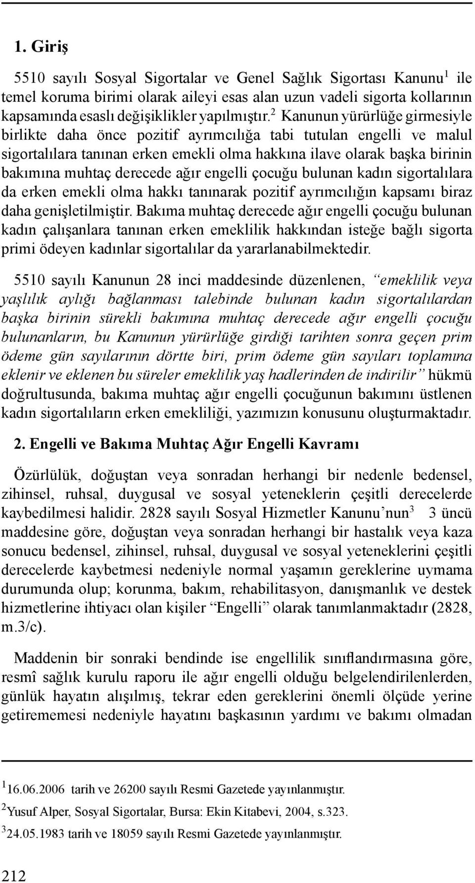 ağır engelli çocuğu bulunan kadın sigortalılara da erken emekli olma hakkı tanınarak pozitif ayrımcılığın kapsamı biraz daha genişletilmiştir.