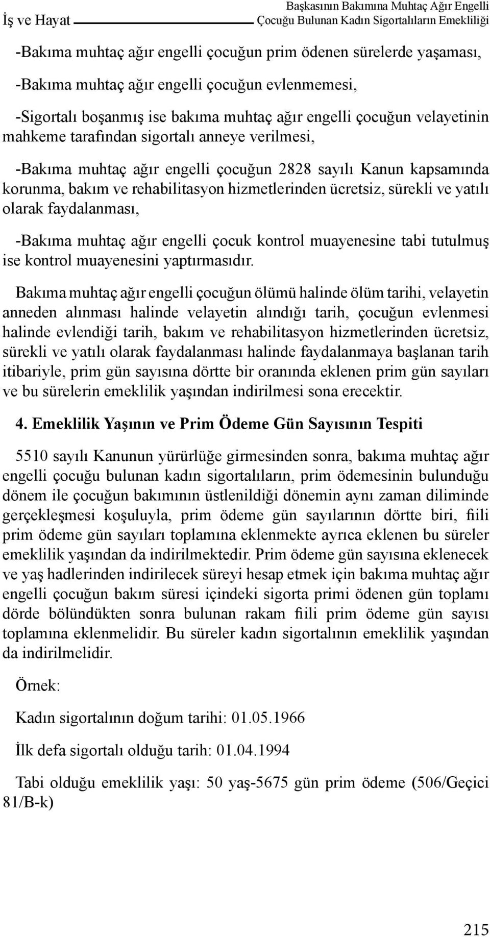 kapsamında korunma, bakım ve rehabilitasyon hizmetlerinden ücretsiz, sürekli ve yatılı olarak faydalanması, -Bakıma muhtaç ağır engelli çocuk kontrol muayenesine tabi tutulmuş ise kontrol muayenesini