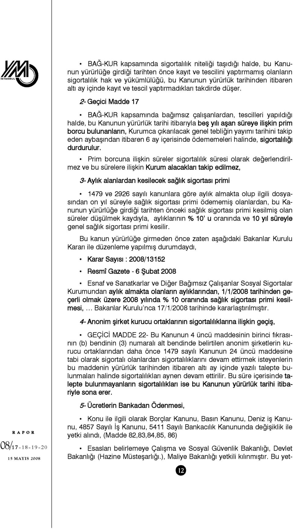 2- Geçici Madde 17 BAĞ-KUR kapsamında bağımsız çalışanlardan, tescilleri yapıldığı halde, bu Kanunun yürürlük tarihi itibarıyla beş yılı aşan süreye ilişkin prim borcu bulunanların, Kurumca