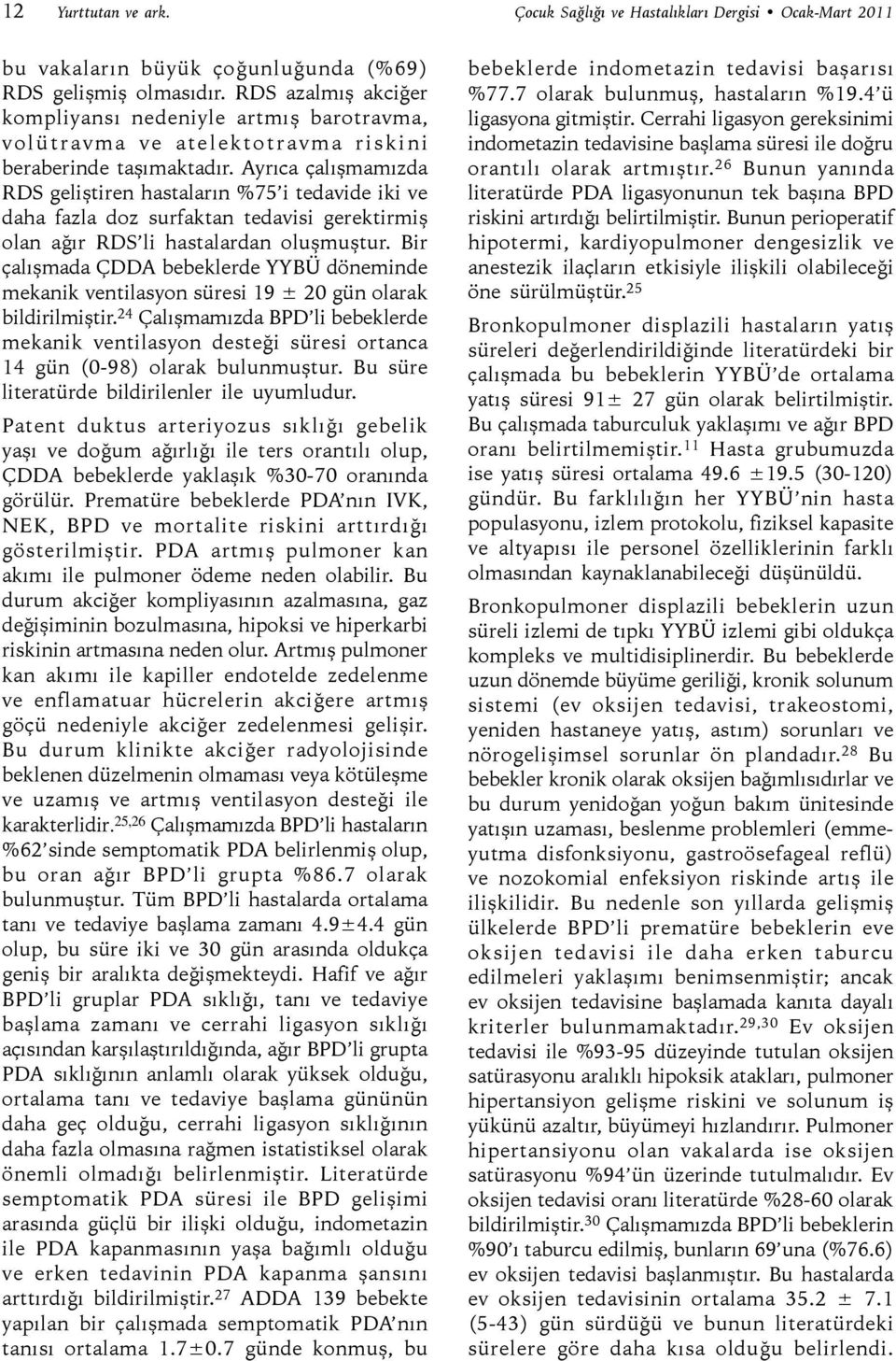 Ayrıca çalışmamızda RDS geliştiren hastaların %75 i tedavide iki ve daha fazla doz surfaktan tedavisi gerektirmiş olan ağır RDS li hastalardan oluşmuştur.