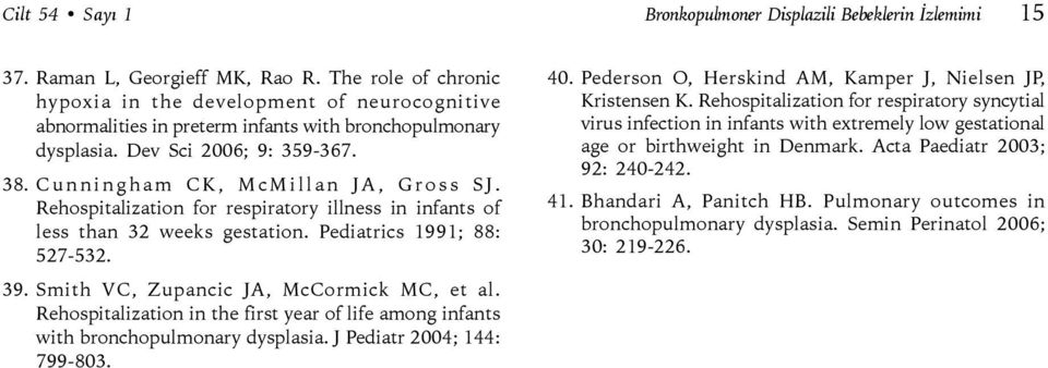 Rehospitalization for respiratory illness in infants of less than 32 weeks gestation. Pediatrics 1991; 88: 527-532. 39. Smith VC, Zupancic JA, McCormick MC, et al.