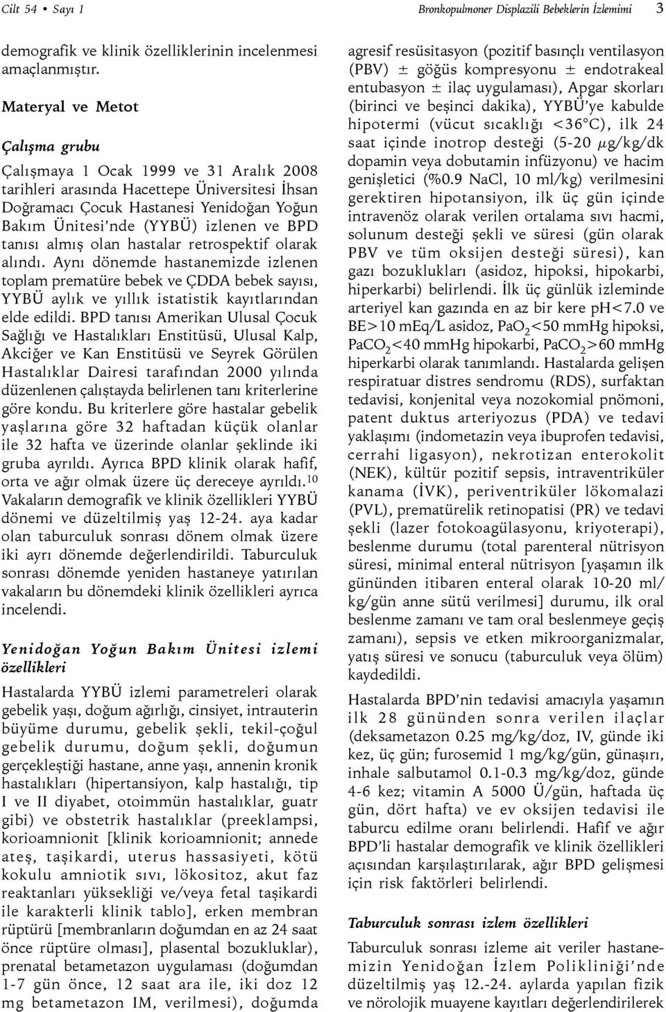 BPD tanısı almış olan hastalar retrospektif olarak alındı. Aynı dönemde hastanemizde izlenen toplam prematüre bebek ve ÇDDA bebek sayısı, YYBÜ aylık ve yıllık istatistik kayıtlarından elde edildi.