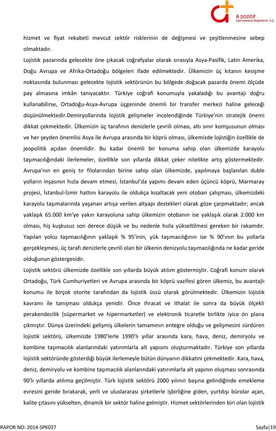 Ülkemizin üç kıtanın kesişme noktasında bulunması gelecekte lojistik sektörünün bu bölgede doğacak pazarda önemi ölçüde pay almasına imkân tanıyacaktır.