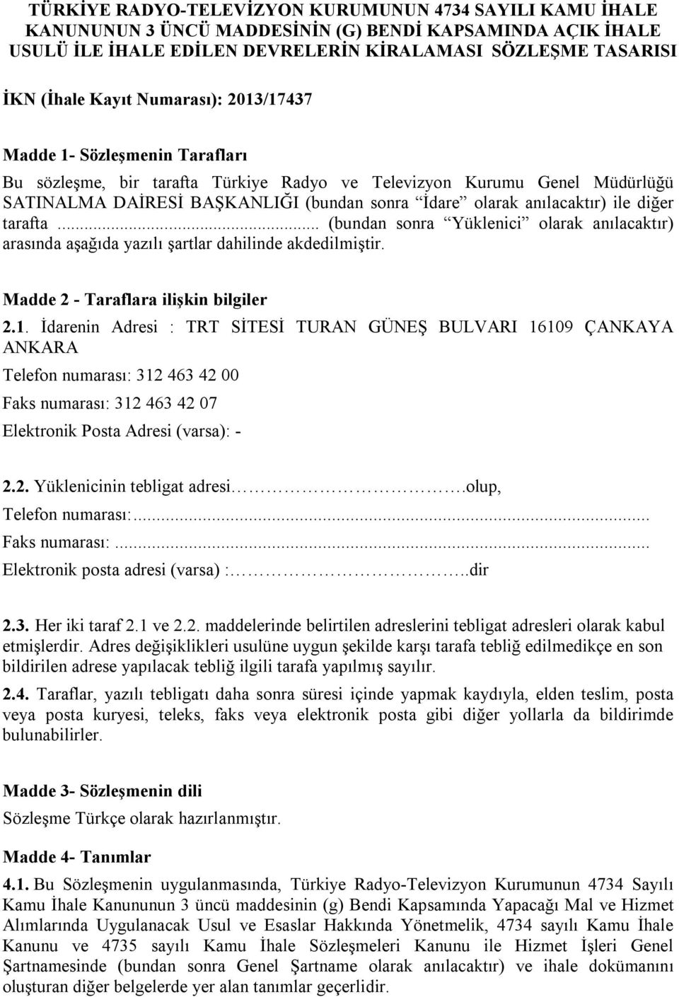 ile diğer tarafta... (bundan sonra Yüklenici olarak anılacaktır) arasında aşağıda yazılı şartlar dahilinde akdedilmiştir. Madde 2 - Taraflara ilişkin bilgiler 2.1.