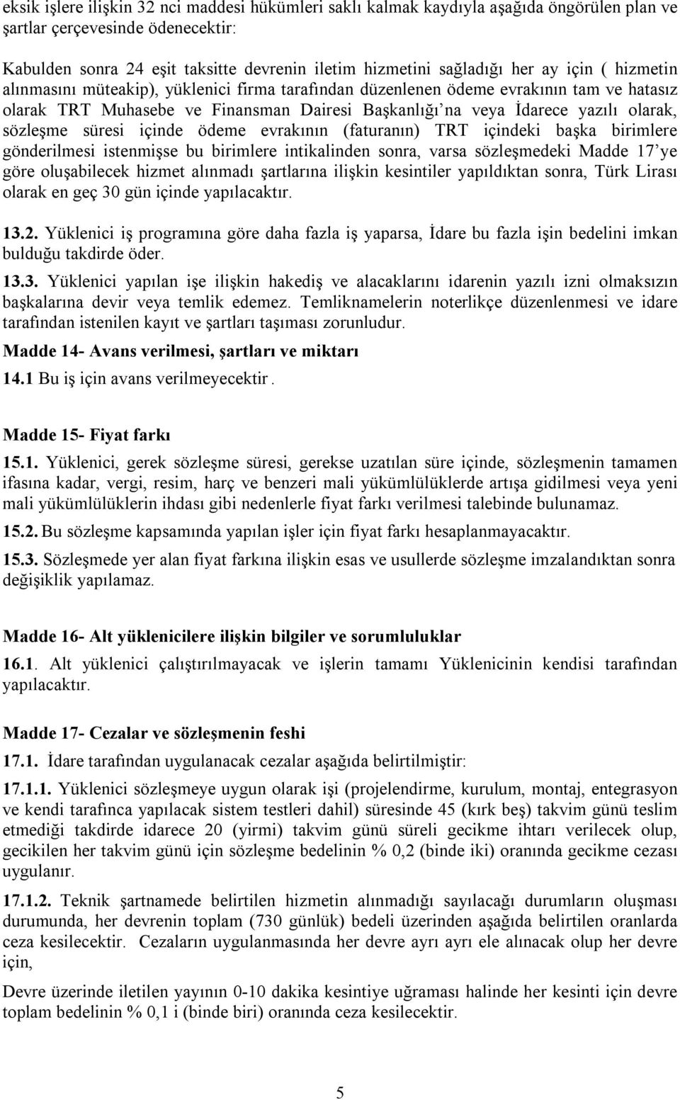 sözleşme süresi içinde ödeme evrakının (faturanın) TRT içindeki başka birimlere gönderilmesi istenmişse bu birimlere intikalinden sonra, varsa sözleşmedeki Madde 17 ye göre oluşabilecek hizmet