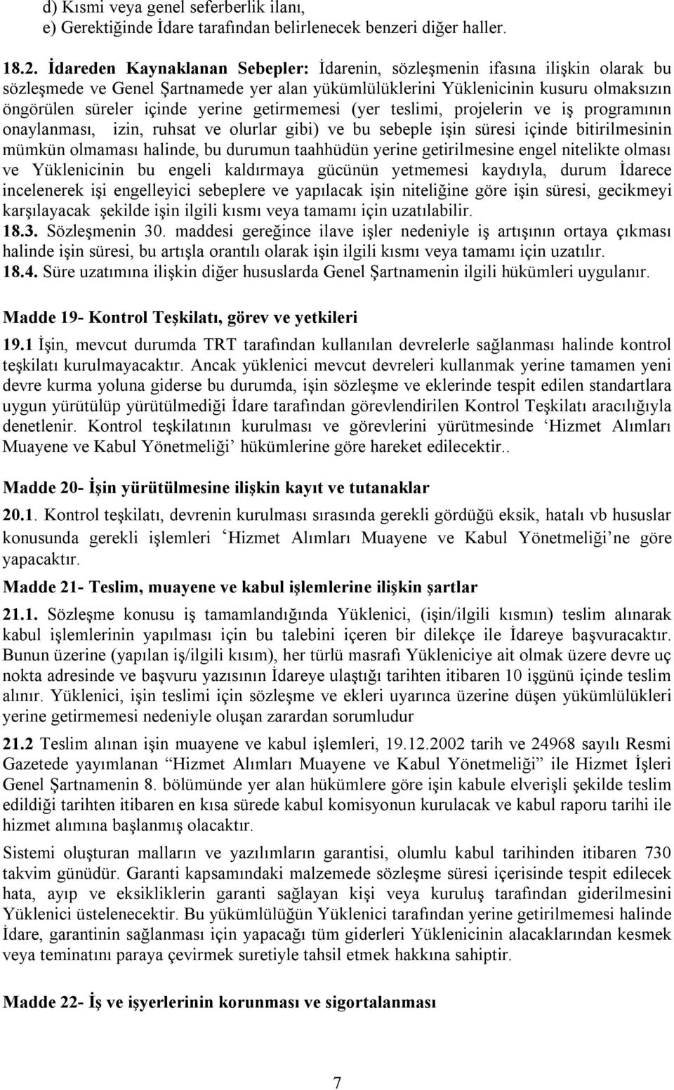 getirmemesi (yer teslimi, projelerin ve iş programının onaylanması, izin, ruhsat ve olurlar gibi) ve bu sebeple işin süresi içinde bitirilmesinin mümkün olmaması halinde, bu durumun taahhüdün yerine