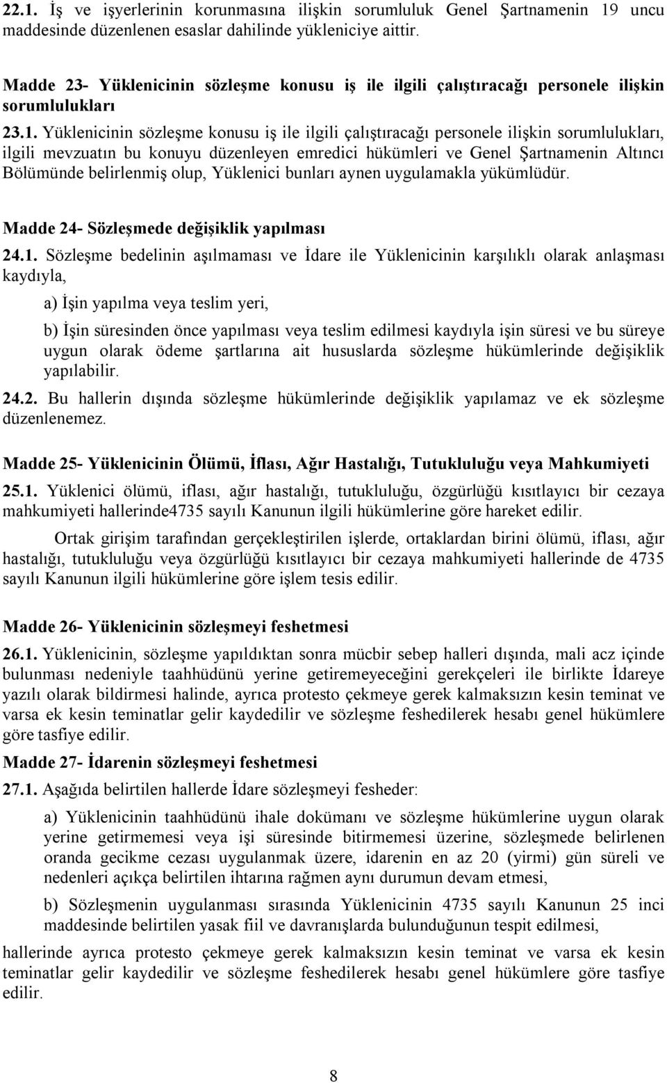 Yüklenicinin sözleşme konusu iş ile ilgili çalıştıracağı personele ilişkin sorumlulukları, ilgili mevzuatın bu konuyu düzenleyen emredici hükümleri ve Genel Şartnamenin Altıncı Bölümünde belirlenmiş