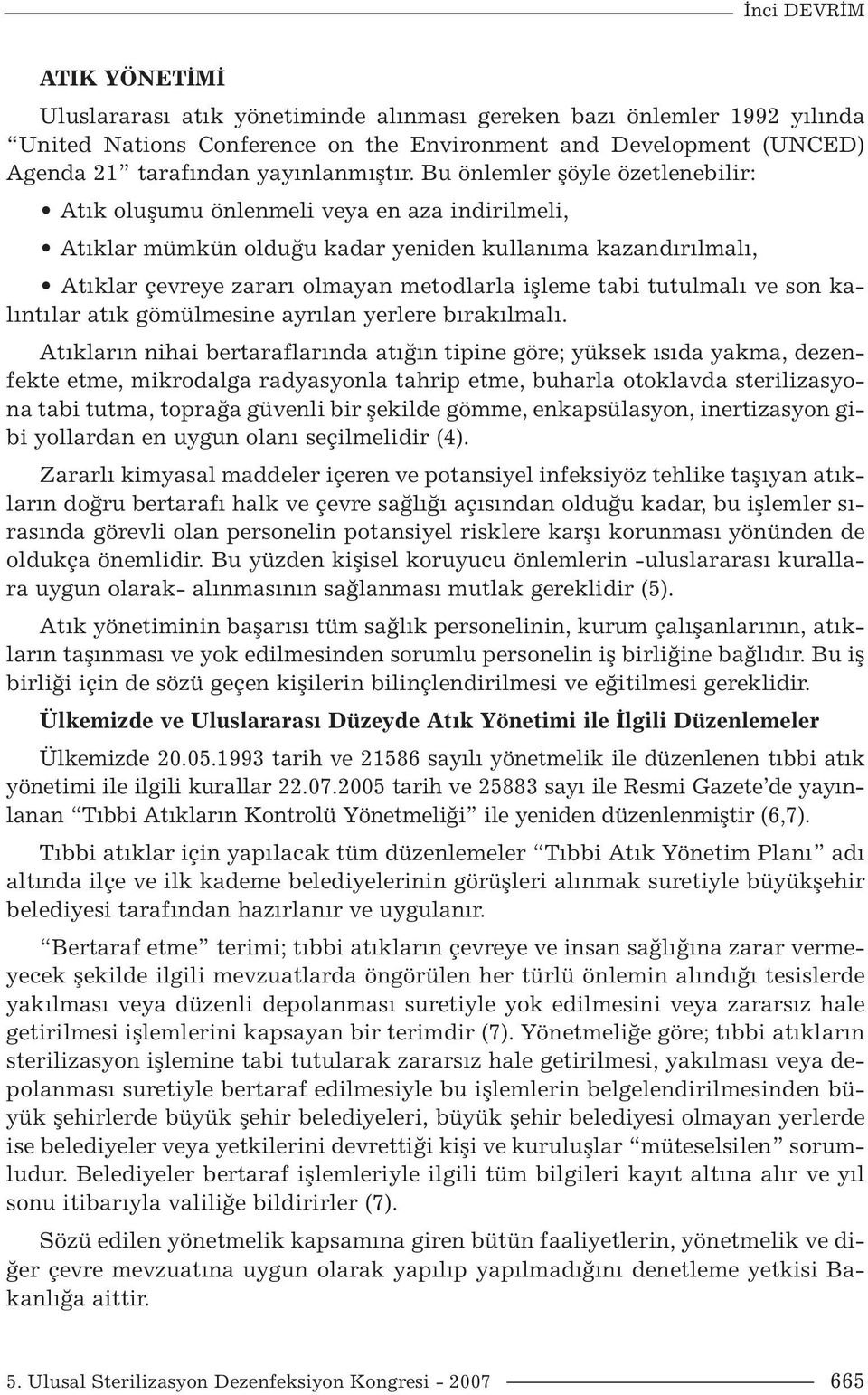 Bu önlemler şöyle özetlenebilir: Atık oluşumu önlenmeli veya en aza indirilmeli, Atıklar mümkün olduğu kadar yeniden kullanıma kazandırılmalı, Atıklar çevreye zararı olmayan metodlarla işleme tabi