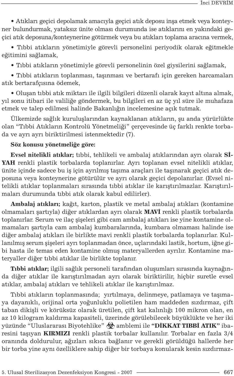 giysilerini sağlamak, Tıbbi atıkların toplanması, taşınması ve bertarafı için gereken harcamaları atık bertarafçısına ödemek, Oluşan tıbbi atık miktarı ile ilgili bilgileri düzenli olarak kayıt