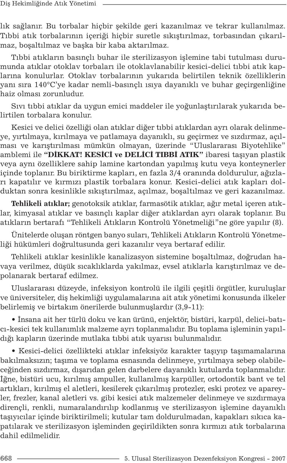 Tıbbi atıkların basınçlı buhar ile sterilizasyon işlemine tabi tutulması durumunda atıklar otoklav torbaları ile otoklavlanabilir kesici-delici tıbbi atık kaplarına konulurlar.