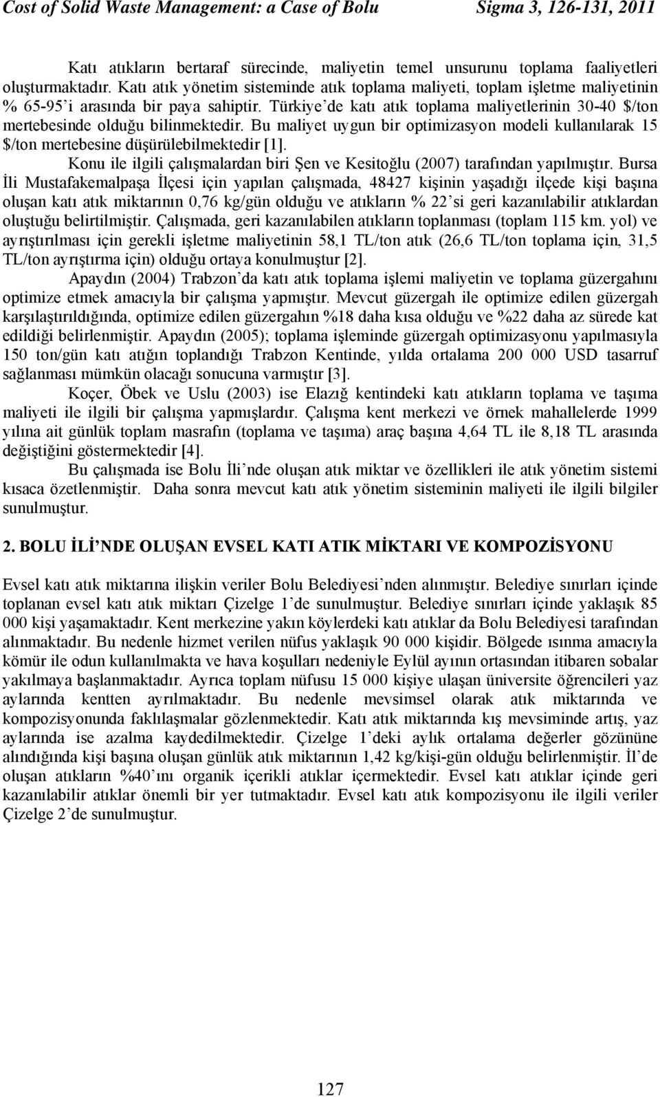 Türkiye de katı atık toplama maliyetlerinin 30-40 $/ton mertebesinde olduğu bilinmektedir. Bu maliyet uygun bir optimizasyon modeli kullanılarak 15 $/ton mertebesine düşürülebilmektedir [1].