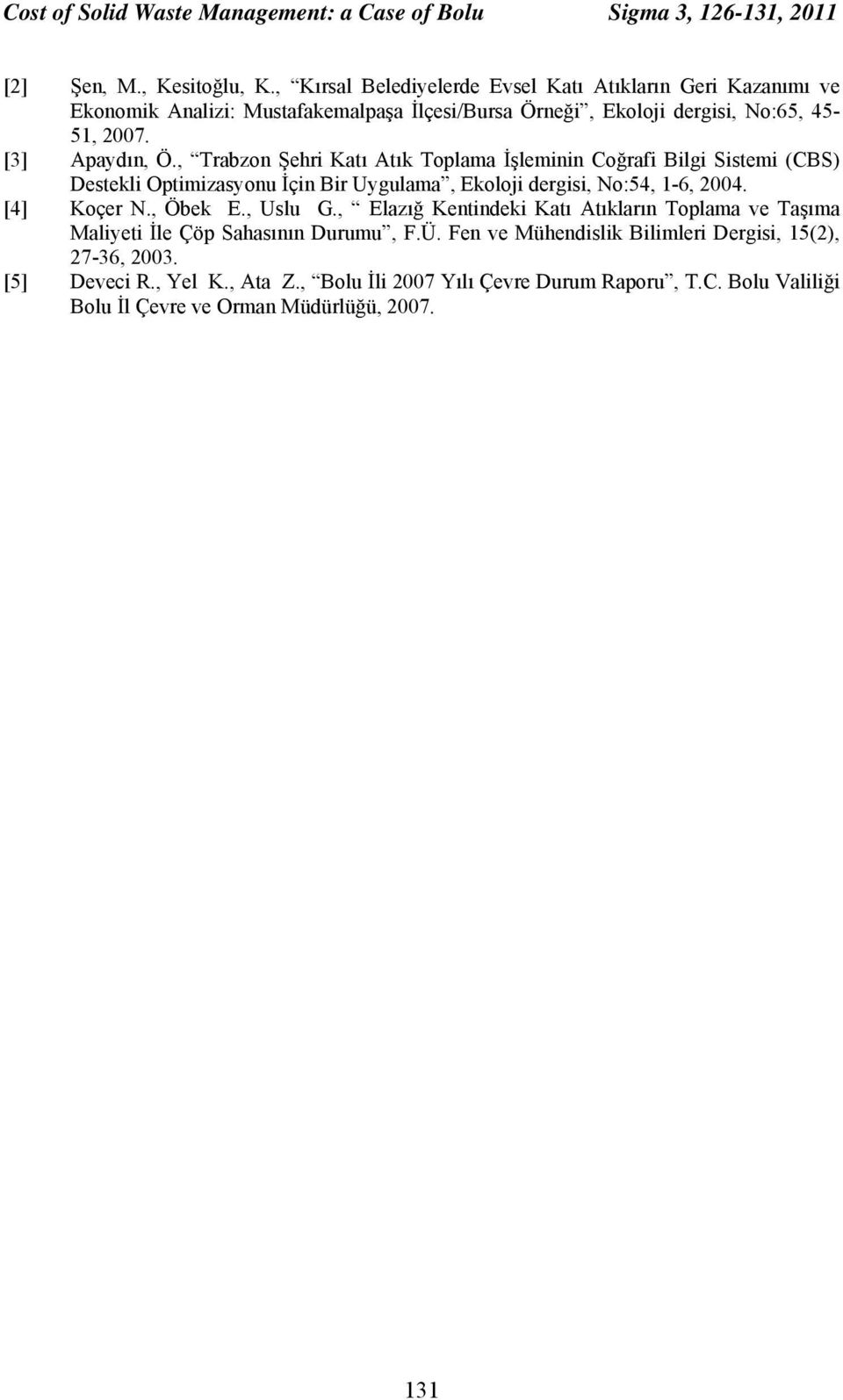 , Trabzon Şehri Katı Atık Toplama İşleminin Coğrafi Bilgi Sistemi (CBS) Destekli Optimizasyonu İçin Bir Uygulama, Ekoloji dergisi, No:54, 1-6, 2004. [4] Koçer N., Öbek E., Uslu G.