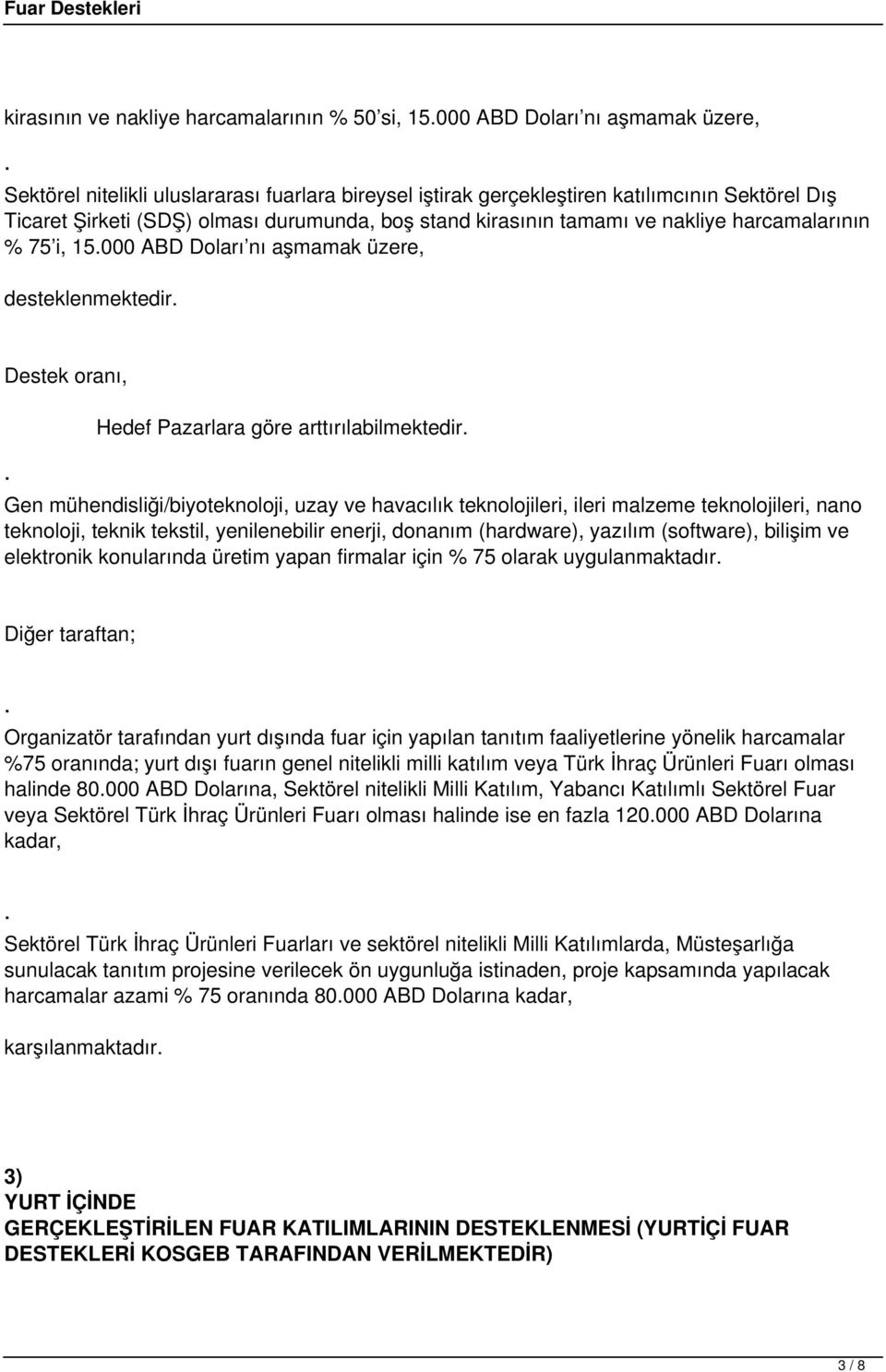 ve nakliye harcamalarının % 75 i, 15.000 ABD Doları nı aşmamak üzere, desteklenmektedir. Destek oranı, Hedef Pazarlara göre arttırılabilmektedir.