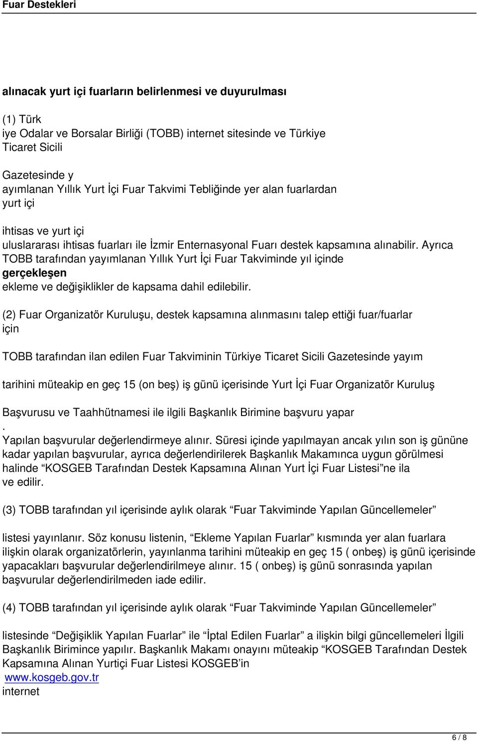 Ayrıca TOBB tarafından yayımlanan Yıllık Yurt İçi Fuar Takviminde yıl içinde gerçekleşen ekleme ve değişiklikler de kapsama dahil edilebilir.