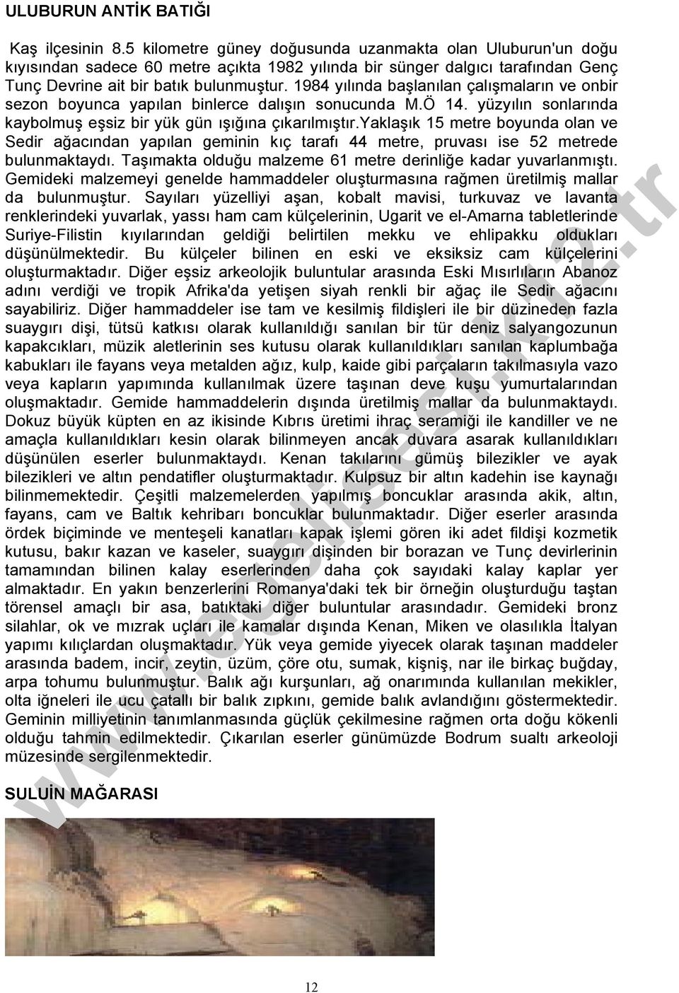 1984 yılında başlanılan çalışmaların ve onbir sezon boyunca yapılan binlerce dalışın sonucunda M.Ö 14. yüzyılın sonlarında kaybolmuş eşsiz bir yük gün ışığına çıkarılmıştır.