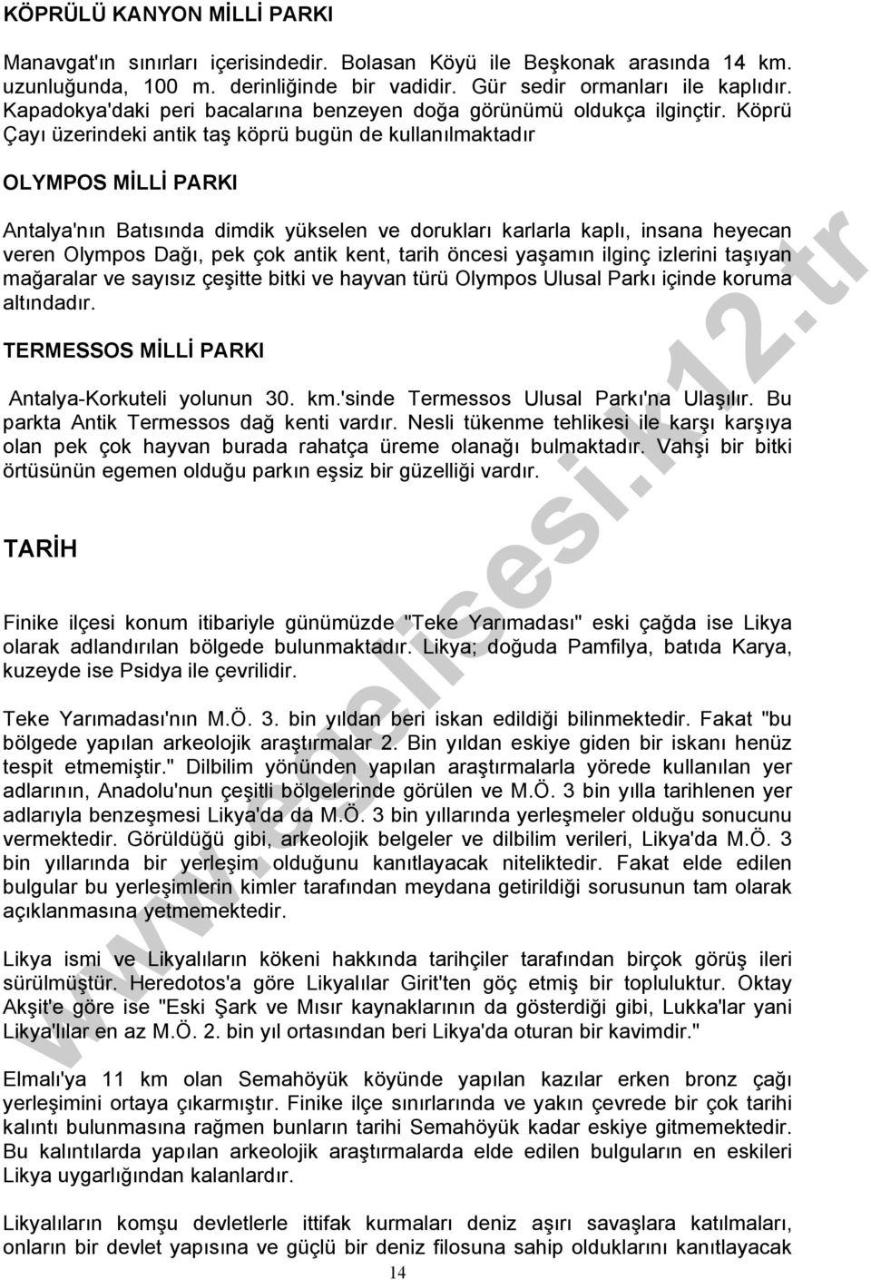 Köprü Çayı üzerindeki antik taş köprü bugün de kullanılmaktadır OLYMPOS MİLLİ PARKI Antalya'nın Batısında dimdik yükselen ve dorukları karlarla kaplı, insana heyecan veren Olympos Dağı, pek çok antik