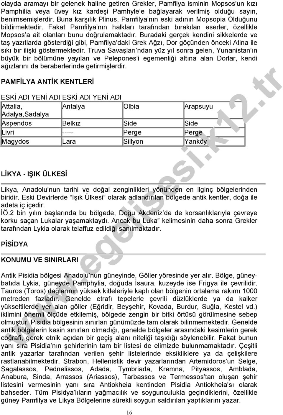 Buradaki gerçek kendini sikkelerde ve taş yazıtlarda gösterdiği gibi, Pamfilya daki Grek Ağzı, Dor göçünden önceki Atina ile sıkı bır ilişki göstermektedir.