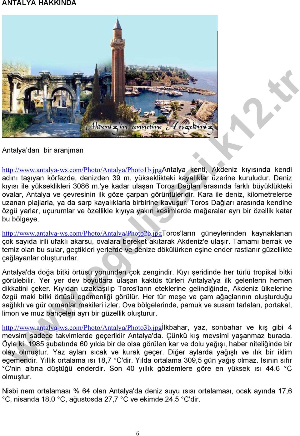 'ye kadar ulaşan Toros Dağları arasında farklı büyüklükteki ovalar, Antalya ve çevresinin ilk göze çarpan görüntüleridir.