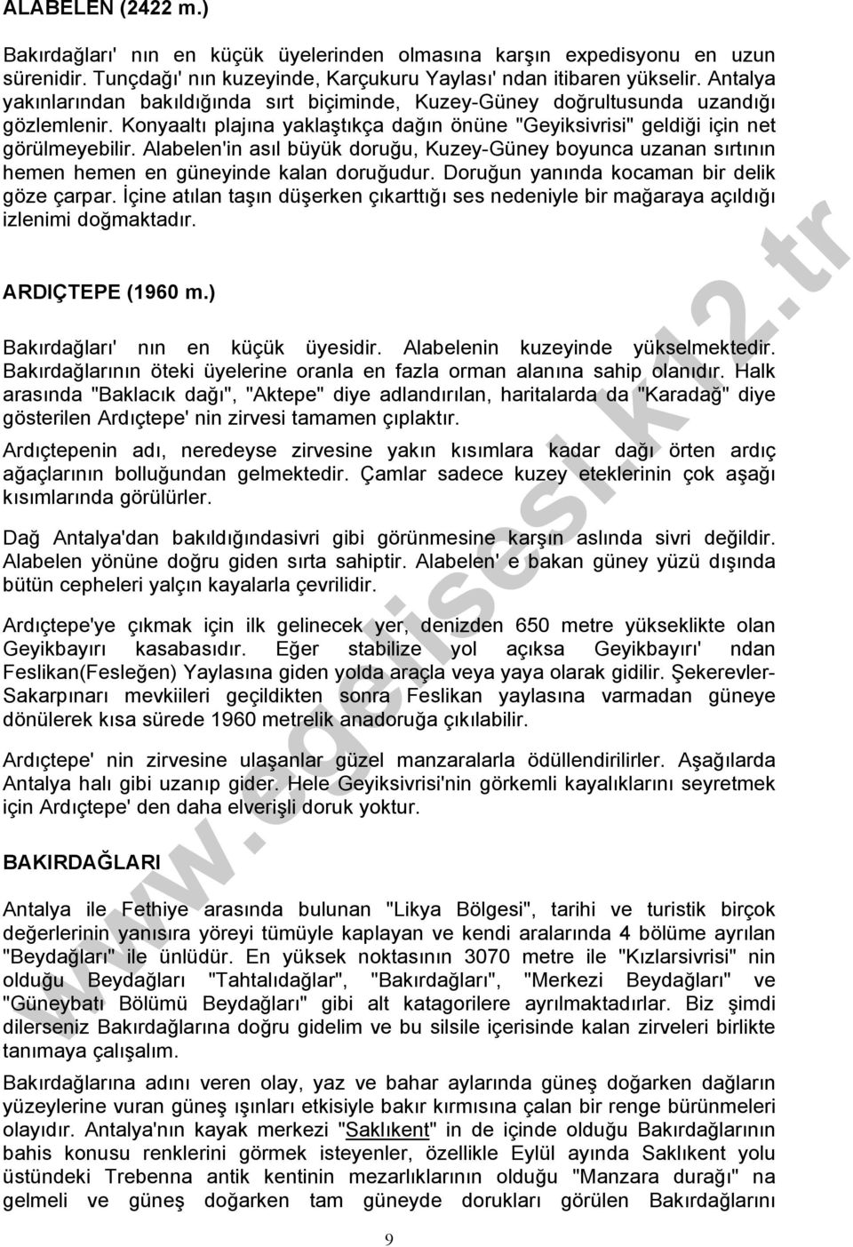 Alabelen'in asıl büyük doruğu, Kuzey-Güney boyunca uzanan sırtının hemen hemen en güneyinde kalan doruğudur. Doruğun yanında kocaman bir delik göze çarpar.