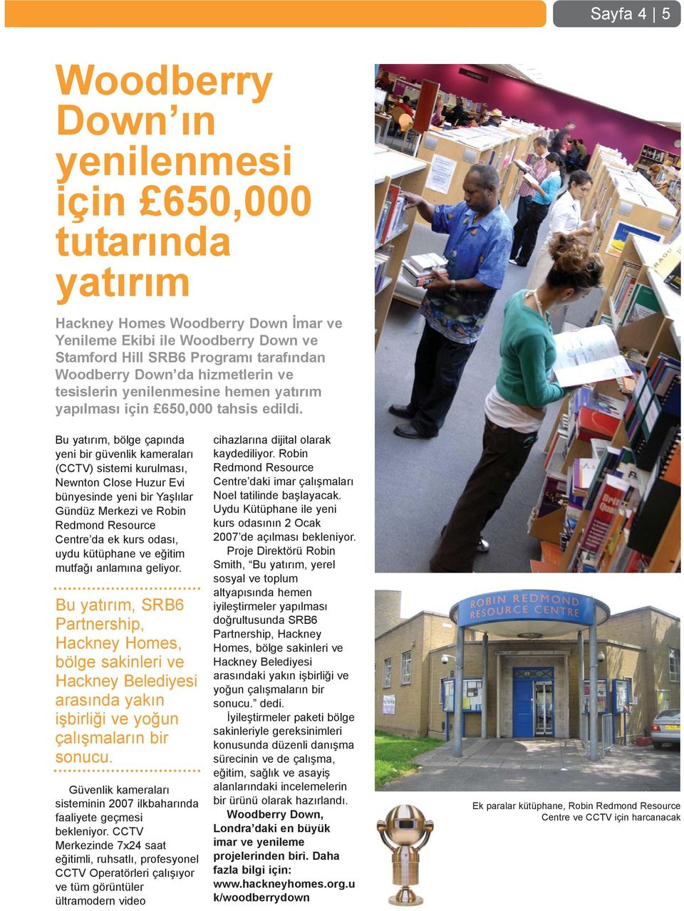 Bu yatýrým, bölge çapýnda yeni bir güvenlik kameralarý (CCTV) sistemi kurulmasý, Newnton Close Huzur Evi bünyesinde yeni bir Yaþlýlar Gündüz Merkezi ve Robin Redmond Resource Centre da ek kurs odasý,