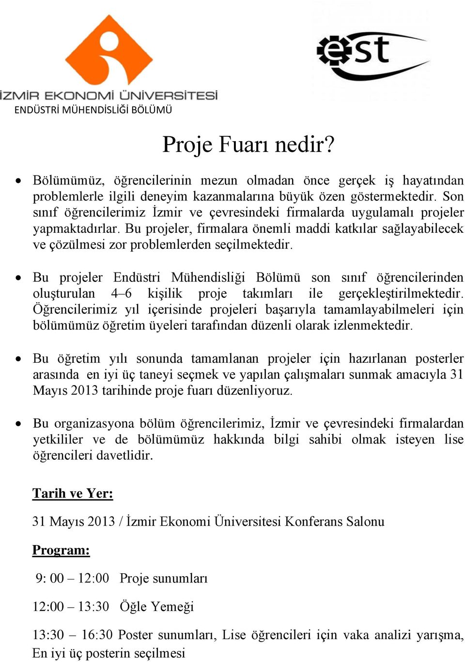 Bu projeler Endüstri Mühendisliği Bölümü son sınıf öğrencilerinden oluşturulan 4 6 kişilik proje takımları ile gerçekleştirilmektedir.