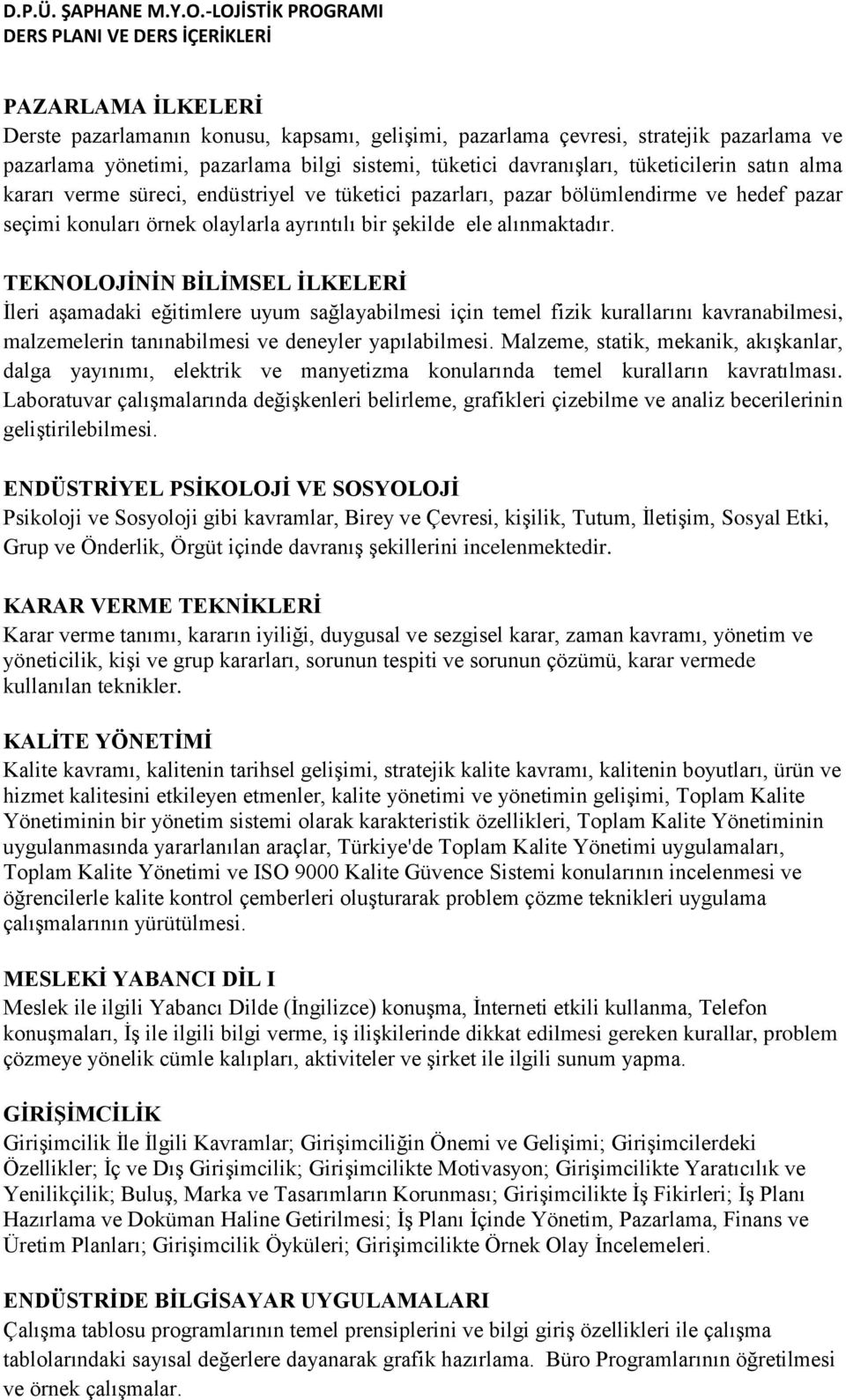 TEKNOLOJİNİN BİLİMSEL İLKELERİ İleri aşamadaki eğitimlere uyum sağlayabilmesi için temel fizik kurallarını kavranabilmesi, malzemelerin tanınabilmesi ve deneyler yapılabilmesi.