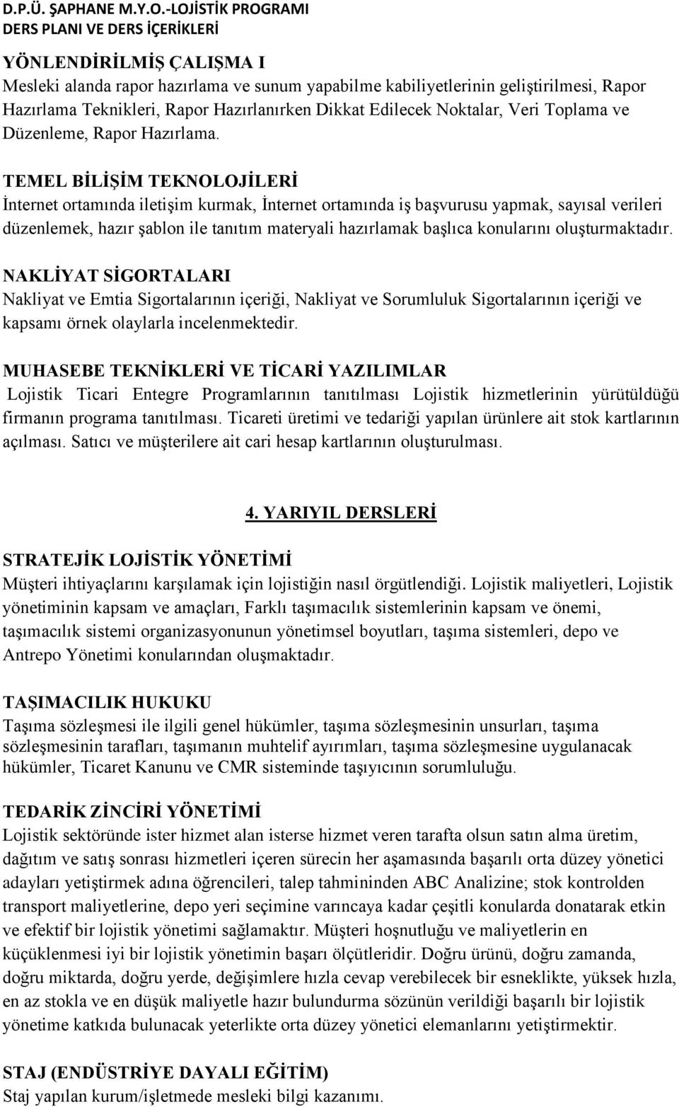 TEMEL BİLİŞİM TEKNOLOJİLERİ İnternet ortamında iletişim kurmak, İnternet ortamında iş başvurusu yapmak, sayısal verileri düzenlemek, hazır şablon ile tanıtım materyali hazırlamak başlıca konularını