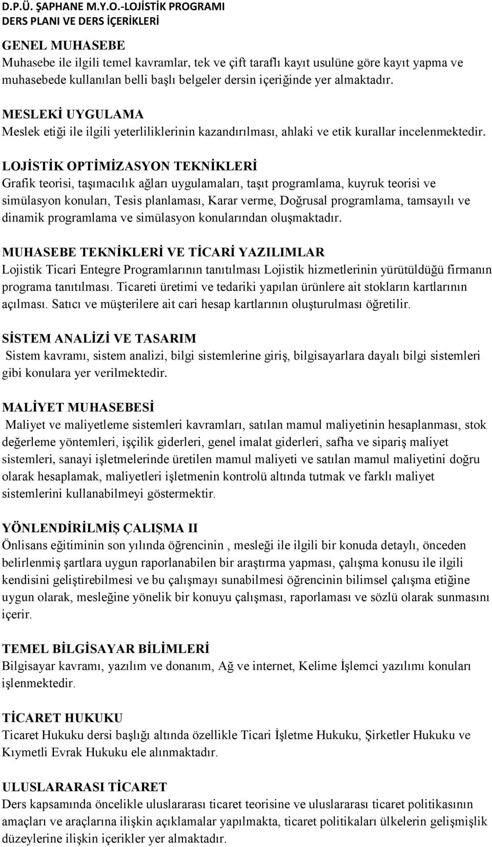 LOJİSTİK OPTİMİZASYON TEKNİKLERİ Grafik teorisi, taşımacılık ağları uygulamaları, taşıt programlama, kuyruk teorisi ve simülasyon konuları, Tesis planlaması, Karar verme, Doğrusal programlama,