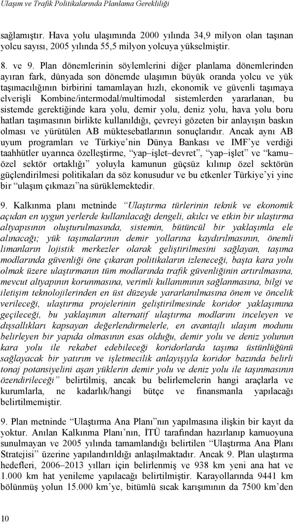 taşımaya elverişli Kombine/intermodal/multimodal sistemlerden yararlanan, bu sistemde gerektiğinde kara yolu, demir yolu, deniz yolu, hava yolu boru hatları taşımasının birlikte kullanıldığı, çevreyi