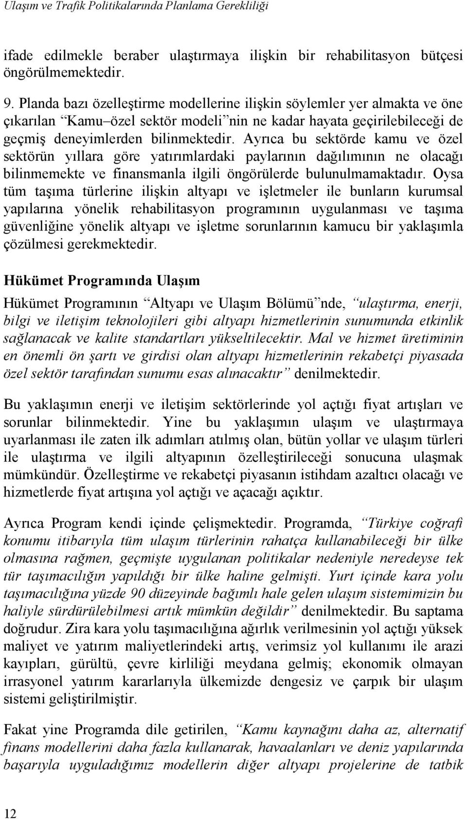 Ayrıca bu sektörde kamu ve özel sektörün yıllara göre yatırımlardaki paylarının dağılımının ne olacağı bilinmemekte ve finansmanla ilgili öngörülerde bulunulmamaktadır.