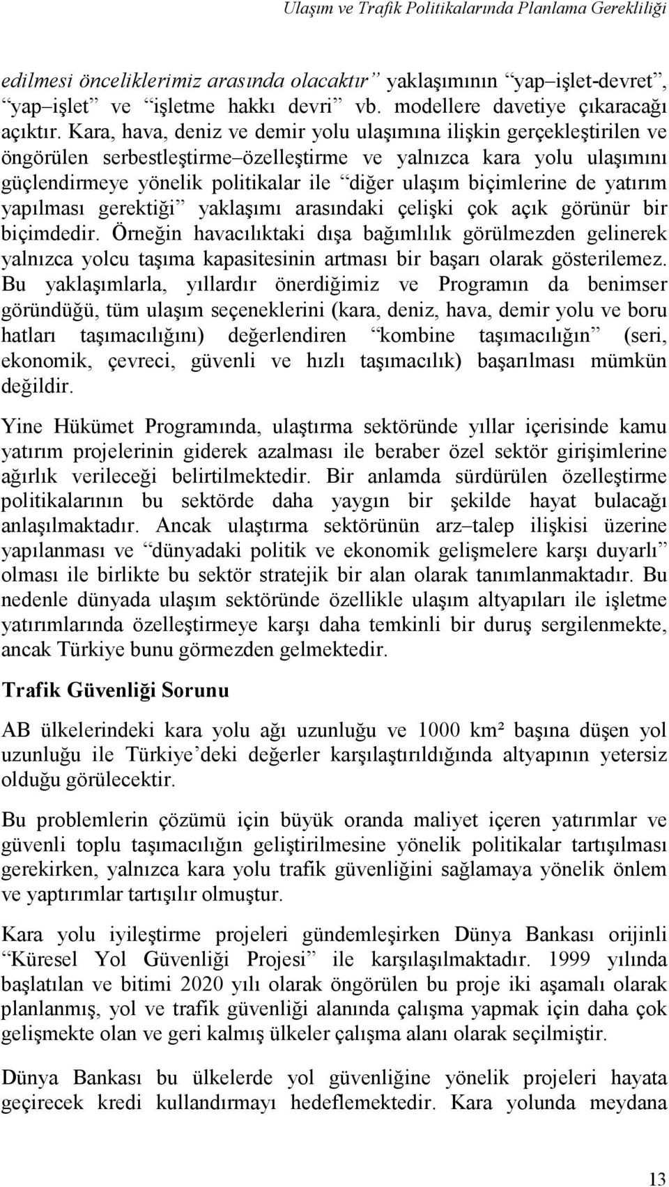 biçimlerine de yatırım yapılması gerektiği yaklaşımı arasındaki çelişki çok açık görünür bir biçimdedir.