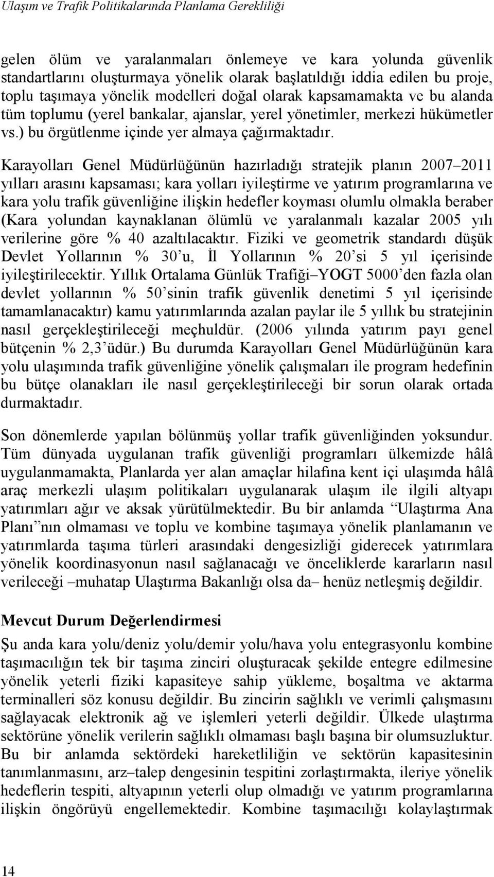 Karayolları Genel Müdürlüğünün hazırladığı stratejik planın 2007 2011 yılları arasını kapsaması; kara yolları iyileştirme ve yatırım programlarına ve kara yolu trafik güvenliğine ilişkin hedefler