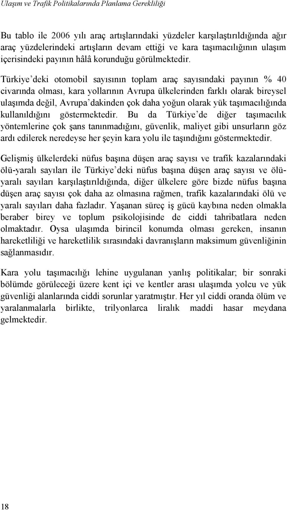 Türkiye deki otomobil sayısının toplam araç sayısındaki payının % 40 civarında olması, kara yollarının Avrupa ülkelerinden farklı olarak bireysel ulaşımda değil, Avrupa dakinden çok daha yoğun olarak